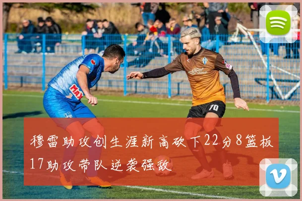 穆雷助攻创生涯新高砍下22分8篮板17助攻带队逆袭强敌