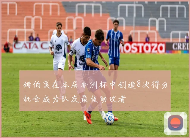 姆伯莫在本届非洲杯中创造8次得分机会成为队友最佳助攻者