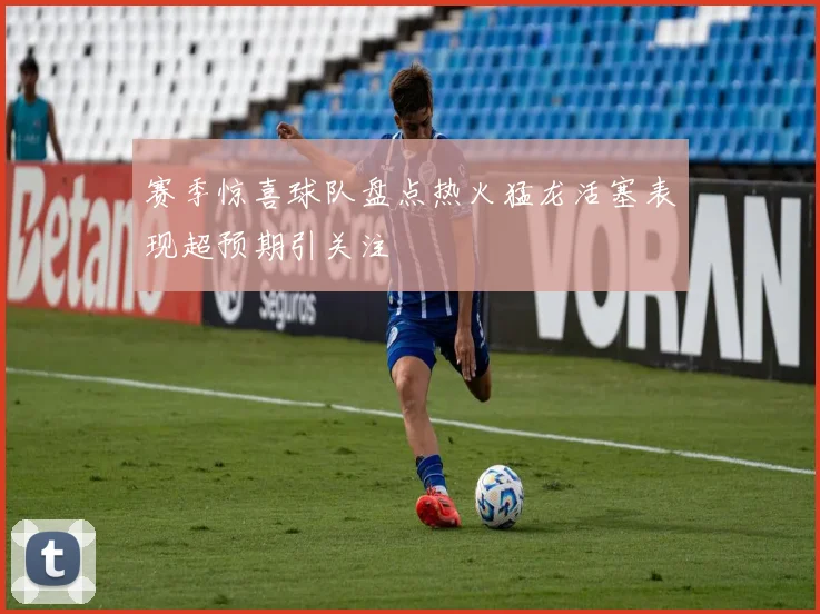 赛季惊喜球队盘点热火猛龙活塞表现超预期引关注
